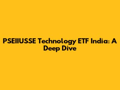 PSEIIUSSE Technology ETF India: A Deep Dive