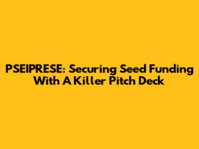 PSEIPRESE: Securing Seed Funding With A Killer Pitch Deck