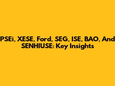 PSEi, XESE, Ford, SEG, ISE, BAO, And SENHIUSE: Key Insights