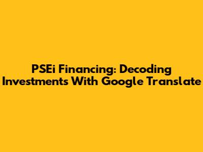PSEi Financing: Decoding Investments With Google Translate