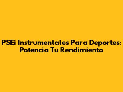 PSEi Instrumentales Para Deportes: Potencia Tu Rendimiento
