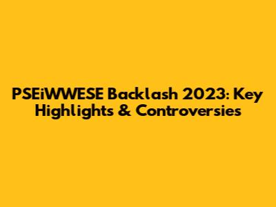 PSEiWWESE Backlash 2023: Key Highlights & Controversies