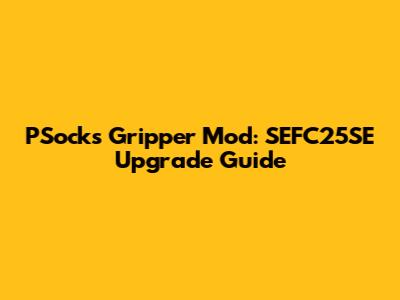 PSocks Gripper Mod: SEFC25SE Upgrade Guide