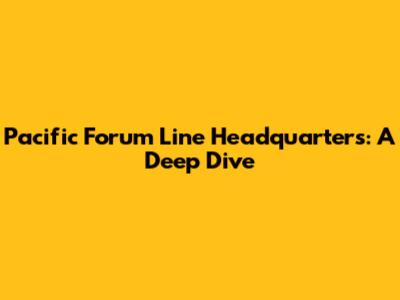 Pacific Forum Line Headquarters: A Deep Dive