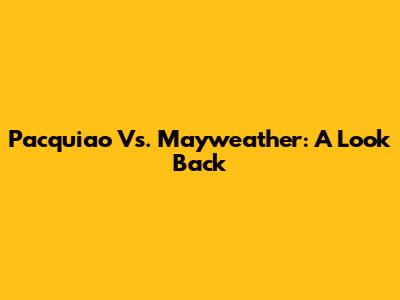 Pacquiao Vs. Mayweather: A Look Back