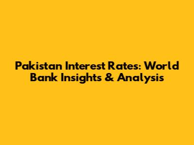 Pakistan Interest Rates: World Bank Insights & Analysis