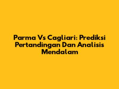 Parma Vs Cagliari: Prediksi Pertandingan Dan Analisis Mendalam