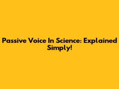 Passive Voice In Science: Explained Simply!