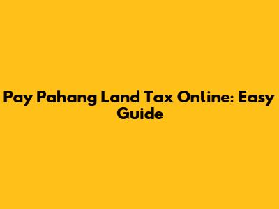 Pay Pahang Land Tax Online: Easy Guide