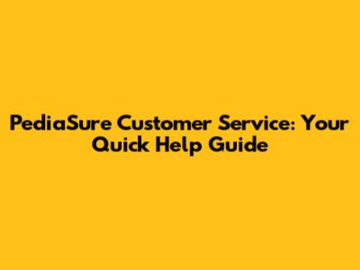 PediaSure Customer Service: Your Quick Help Guide