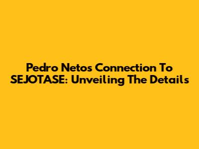 Pedro Neto's Connection To SEJOTASE: Unveiling The Details