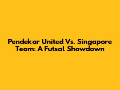 Pendekar United Vs. Singapore Team: A Futsal Showdown