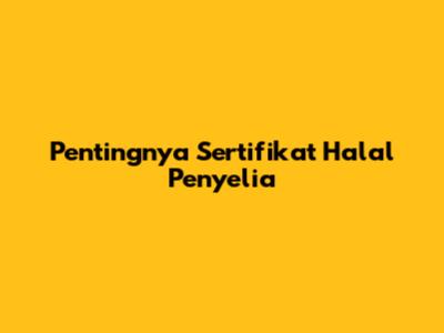 Pentingnya Sertifikat Halal Penyelia