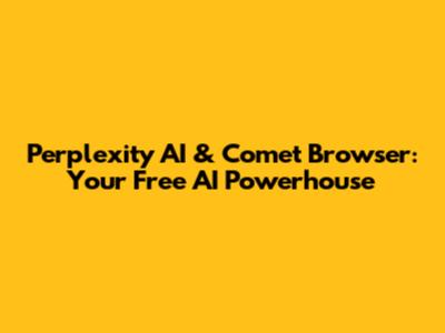 Perplexity AI & Comet Browser: Your Free AI Powerhouse