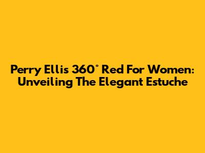 Perry Ellis 360° Red For Women: Unveiling The Elegant Estuche