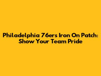 Philadelphia 76ers Iron On Patch: Show Your Team Pride