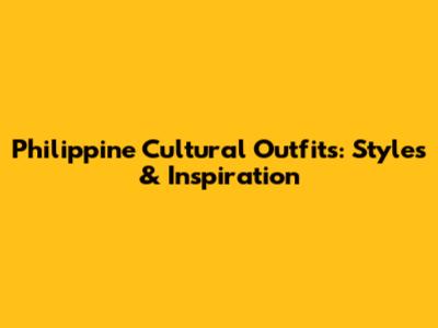 Philippine Cultural Outfits: Styles & Inspiration