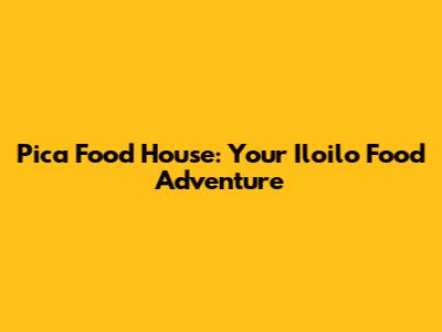 Pica Food House: Your Iloilo Food Adventure