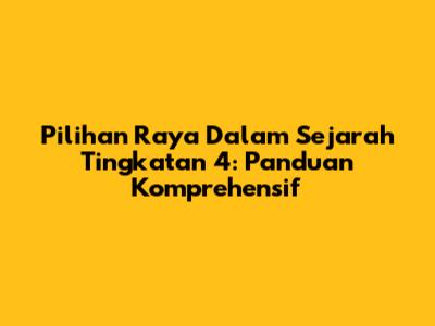 Pilihan Raya Dalam Sejarah Tingkatan 4: Panduan Komprehensif