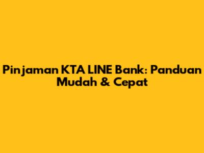 Pinjaman KTA LINE Bank: Panduan Mudah & Cepat