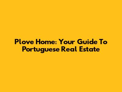 Plove Home: Your Guide To Portuguese Real Estate