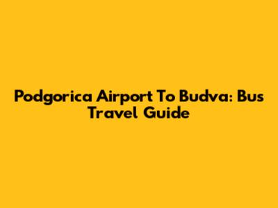 Podgorica Airport To Budva: Bus Travel Guide