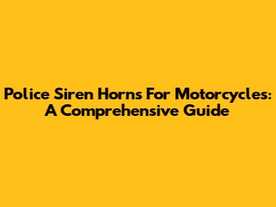 Police Siren Horns For Motorcycles: A Comprehensive Guide