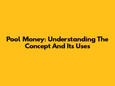 Pool Money: Understanding The Concept And Its Uses