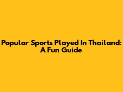 Popular Sports Played In Thailand: A Fun Guide