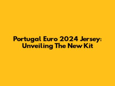 Portugal Euro 2024 Jersey: Unveiling The New Kit