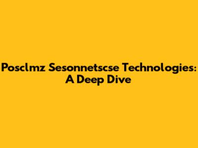 Posclmz Sesonnetscse Technologies: A Deep Dive