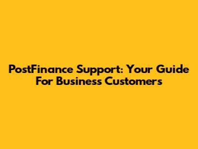 PostFinance Support: Your Guide For Business Customers