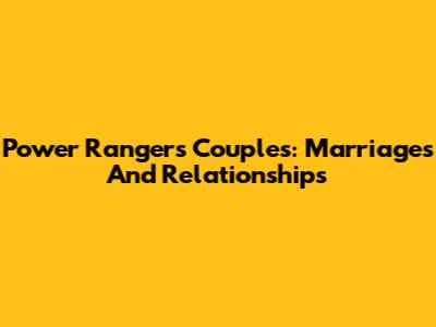 Power Rangers Couples: Marriages And Relationships