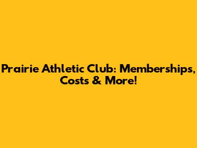 Prairie Athletic Club: Memberships, Costs & More!
