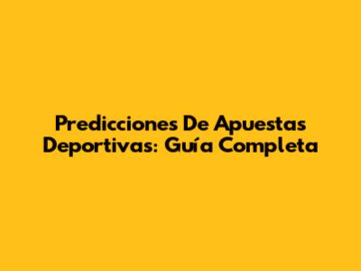 Predicciones De Apuestas Deportivas: Guía Completa