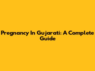 Pregnancy In Gujarati: A Complete Guide