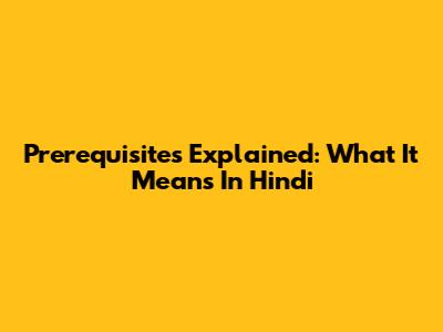 Prerequisites Explained: What It Means In Hindi