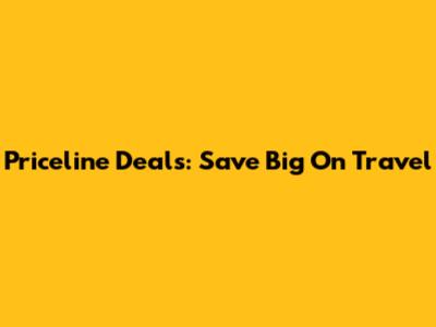 Priceline Deals: Save Big On Travel