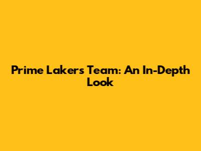 Prime Lakers Team: An In-Depth Look