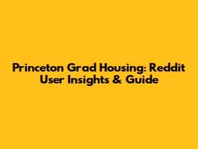 Princeton Grad Housing: Reddit User Insights & Guide