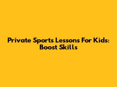 Private Sports Lessons For Kids: Boost Skills