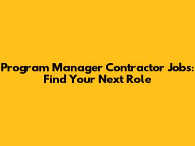 Program Manager Contractor Jobs: Find Your Next Role