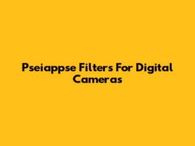 Pseiappse Filters For Digital Cameras