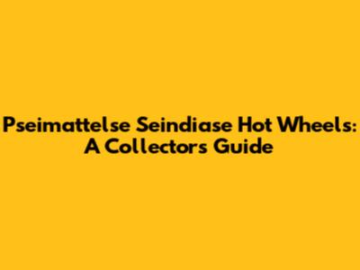 Pseimattelse Seindiase Hot Wheels: A Collector's Guide
