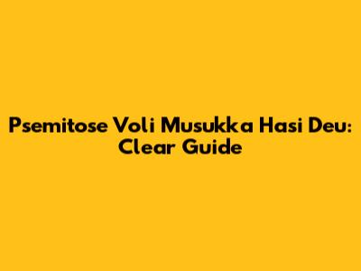Psemitose Voli Musukka Hasi Deu: Clear Guide