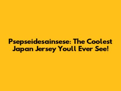 Psepseidesainsese: The Coolest Japan Jersey You'll Ever See!