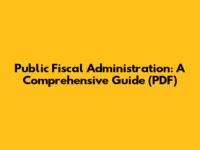 Public Fiscal Administration: A Comprehensive Guide (PDF)
