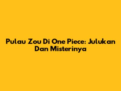 Pulau Zou Di One Piece: Julukan Dan Misterinya