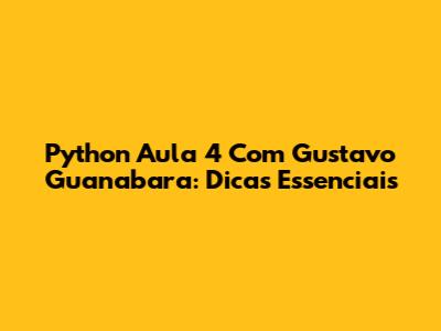 Python Aula 4 Com Gustavo Guanabara: Dicas Essenciais