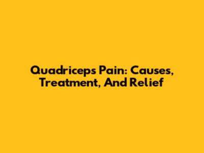 Quadriceps Pain: Causes, Treatment, And Relief